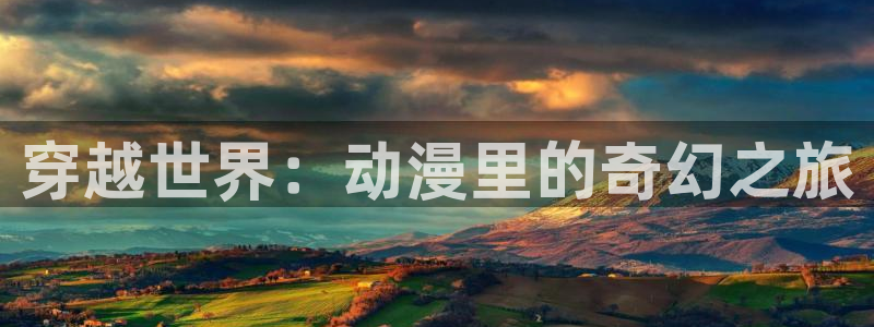 黄动漫天堂：穿越世界：动漫里的奇幻之旅