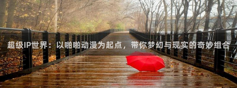 动漫天堂从哪下载安装：超级IP世界：以啪啪动漫为起点，带你梦幻与现实的奇妙组合