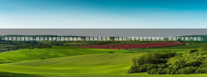 jk动漫天堂：<布米米动漫官网>提供丰富多彩的动漫选件，包括角色选择、动画制作等丰富的定制服务，欢迎广大用户体验！